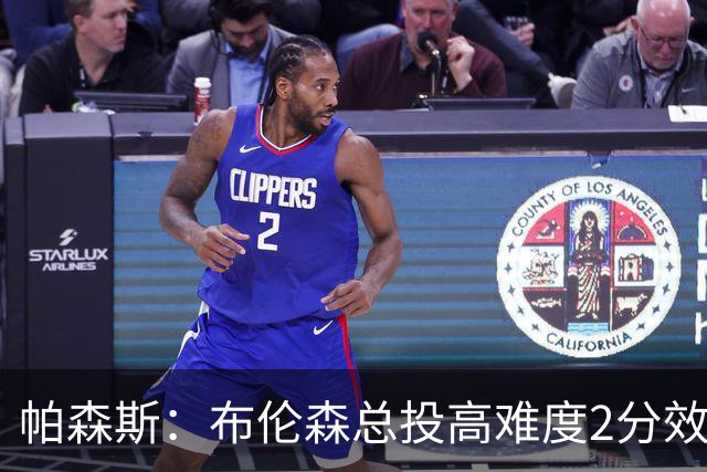 帕森斯：布伦森总投高难度2分效率太低 总想造犯规但裁判鼓励对抗