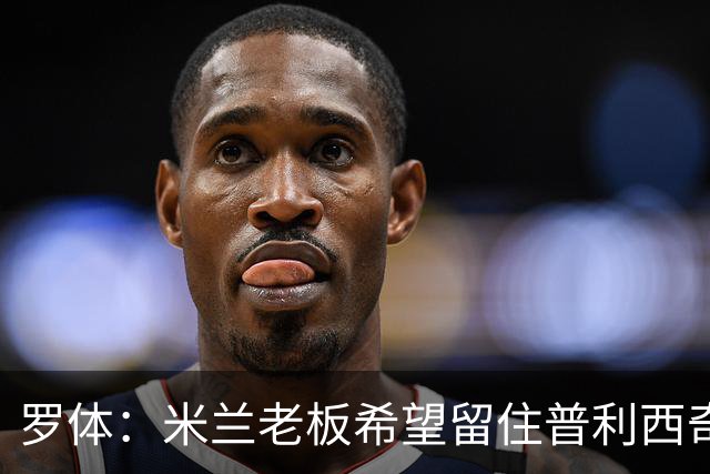 罗体：米兰老板希望留住普利西奇，球员要求500万欧年薪+新战术